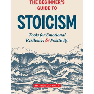 Callisto Media Inc. The Beginner'S Guide To Stoicism : Tools For Emotional Resilience And Positivity Callisto Media Inc. The Beginner'S Guide To Stoicism : Tools For Emotional Resilience And Positivity