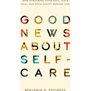 NavPress Publishing Group Good s About Self-Care : How Nurturing Your Soul, Your Self, And Your Sanity Honors God NavPress Publishing Group Good s About Self-Care : How Nurturing Your Soul, Your Self, And Your Sanity Honors God
