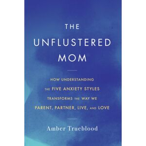Chicago Review Press The Unflustered Mom : How Understanding The Five Anxiety Styles Transforms The Way We Parent, Partner, Live, And Love Chicago Review Press The Unflustered Mom : How Understanding The Five Anxiety Styles Transforms The Way We Parent, Partner, Live, And Love