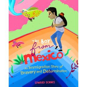 Mango Media The Boy From Mexico : An Immigration Story Of Bravery And Determination (Based On A True Story) (Ages 5-8) Mango Media The Boy From Mexico : An Immigration Story Of Bravery And Determination (Based On A True Story) (Ages 5-8)