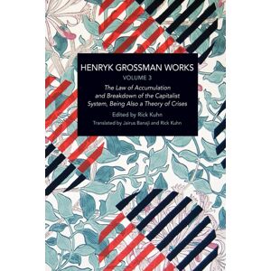 Haymarket Books Henryk Grossman Works, Volume 3 : The Law Of Accumulation And Breakdown Of The Capitalist System, Being Also A Theory Of Crises Haymarket Books Henryk Grossman Works, Volume 3 : The Law Of Accumulation And Breakdown Of The Capitalist System, Being Also A Theory Of Crises