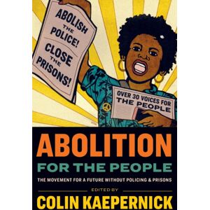Haymarket Books Abolition For The People : The Movement For A Future Without Policing & Prisons Haymarket Books Abolition For The People : The Movement For A Future Without Policing & Prisons
