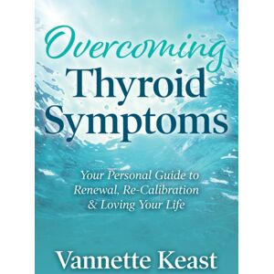Morgan James Publishing llc Overcoming Thyroid Symptoms : Your Personal Guide To Renewal, Re-Calibration & Loving Your Life Morgan James Publishing llc Overcoming Thyroid Symptoms : Your Personal Guide To Renewal, Re-Calibration & Loving Your Life