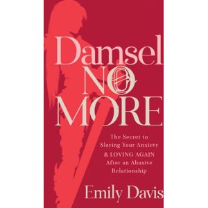 Morgan James Publishing llc Damsel No More! : The Secret To Slaying Your Anxiety And Loving Again After An Abusive Relationship Morgan James Publishing llc Damsel No More! : The Secret To Slaying Your Anxiety And Loving Again After An Abusive Relationship