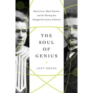 Pegasus Books The Soul Of Genius : Marie Curie, Albert Einstein, And The Meeting That Changed The Course Of Science Pegasus Books The Soul Of Genius : Marie Curie, Albert Einstein, And The Meeting That Changed The Course Of Science