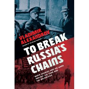 Pegasus Books To Break Russia'S Chains : Boris Savinkov And His Wars Against The Tsar And The Bolsheviks Pegasus Books To Break Russia'S Chains : Boris Savinkov And His Wars Against The Tsar And The Bolsheviks
