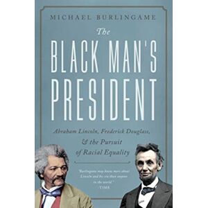 Pegasus Books The Black Man'S President : Abraham Lincoln, African Americans, And The Pursuit Of Racial Equality Pegasus Books The Black Man'S President : Abraham Lincoln, African Americans, And The Pursuit Of Racial Equality
