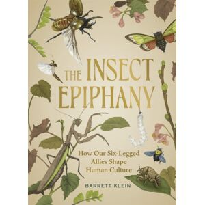 Workman Publishing The Insect Epiphany : How Our Six-Legged Allies Shape Human Culture Workman Publishing The Insect Epiphany : How Our Six-Legged Allies Shape Human Culture