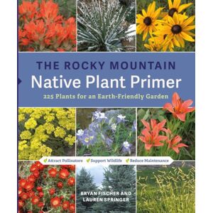 Workman Publishing The Rocky Mountain Native Plant Primer : 225 Plants For An Earth-Friendly Garden Workman Publishing The Rocky Mountain Native Plant Primer : 225 Plants For An Earth-Friendly Garden