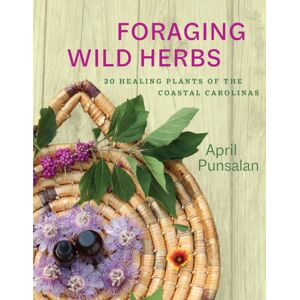 University of South Carolina Press Foraging Wild Herbs : 30 Healing Plants Of The Coastal Carolinas University of South Carolina Press Foraging Wild Herbs : 30 Healing Plants Of The Coastal Carolinas
