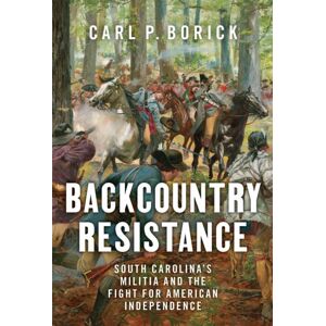 University of South Carolina Press Backcountry Resistance : South Carolina'S Militia And The Fight For American Independence University of South Carolina Press Backcountry Resistance : South Carolina'S Militia And The Fight For American Independence