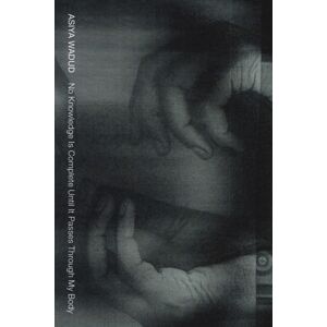 Nightboat Books No Knowledge Is Complete Until It Passes Through My Body Nightboat Books No Knowledge Is Complete Until It Passes Through My Body