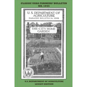 Doublebit Press The City Home Garden (Legacy Edition) : The Classic Usda Farmers' Bulletin No. 1044 With Tips And Traditional Methods In Sustainable Gardening And Permaculture Doublebit Press The City Home Garden (Legacy Edition) : The Classic Usda Farmers' Bulletin No. 1044 With Tips And Traditional Methods In Sustainable Gardening And Permaculture