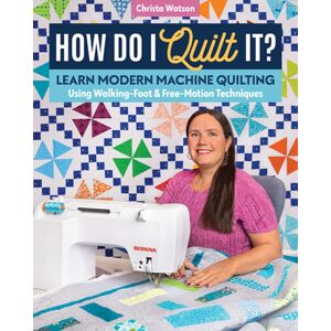 C & T Publishing How Do I Quilt It? : Learn Modern Machine Quilting Using Walking-Foot & Free-Motion Techniques C & T Publishing How Do I Quilt It? : Learn Modern Machine Quilting Using Walking-Foot & Free-Motion Techniques