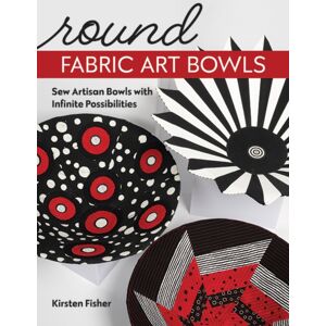 C & T Publishing Round Fabric Art Bowls : Sew Artisan Bowls With Infinite Possibilities C & T Publishing Round Fabric Art Bowls : Sew Artisan Bowls With Infinite Possibilities