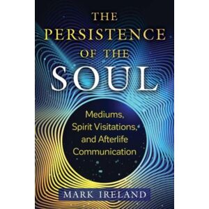 Inner Traditions Bear and Company The Persistence Of The Soul : Mediums, Spirit Visitations, And Afterlife Communication Inner Traditions Bear and Company The Persistence Of The Soul : Mediums, Spirit Visitations, And Afterlife Communication