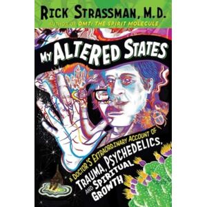 Inner Traditions Bear and Company My Altered States : A Doctor'S Account Of Trauma, Psychedelics, And Spiritual Growth Inner Traditions Bear and Company My Altered States : A Doctor'S Account Of Trauma, Psychedelics, And Spiritual Growth