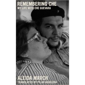 Seven Stories Press,U.S. Remembering Che : My Life With Che Guevara Seven Stories Press,U.S. Remembering Che : My Life With Che Guevara