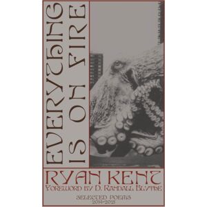 Rare Bird Books Everything Is On Fire : Selected Poems: 2014-2021 Rare Bird Books Everything Is On Fire : Selected Poems: 2014-2021