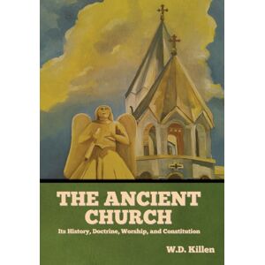 Indoeuropeanpublishing.com The Ancient Church : Its History, Doctrine, Worship, And Constitution Indoeuropeanpublishing.com The Ancient Church : Its History, Doctrine, Worship, And Constitution