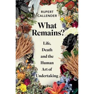 Chelsea Green Publishing Co What Remains? : Life, Death And The Human Art Of Undertaking Chelsea Green Publishing Co What Remains? : Life, Death And The Human Art Of Undertaking