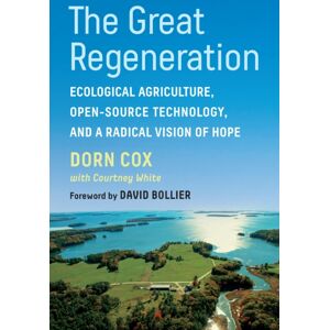 Chelsea Green Publishing Co The Great Regeneration : Ecological Agriculture, Open-Source Technology, And A Radical Vision Of Hope Chelsea Green Publishing Co The Great Regeneration : Ecological Agriculture, Open-Source Technology, And A Radical Vision Of Hope