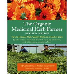 Chelsea Green Publishing Co The Organic Medicinal Herb Farmer, Revised Edition : How To Produce High-Quality Herbs On A Market Scale Chelsea Green Publishing Co The Organic Medicinal Herb Farmer, Revised Edition : How To Produce High-Quality Herbs On A Market Scale