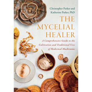 Chelsea Green Publishing Co The Mycelial Healer : A Comprehensive Guide To The Cultivation And Traditional Uses Of Medicinal Mushrooms Chelsea Green Publishing Co The Mycelial Healer : A Comprehensive Guide To The Cultivation And Traditional Uses Of Medicinal Mushrooms