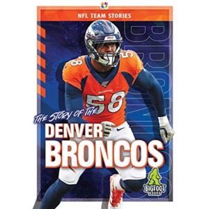 Kaleidoscope Publishing, Inc The Story Of The Denver Broncos Kaleidoscope Publishing, Inc The Story Of The Denver Broncos