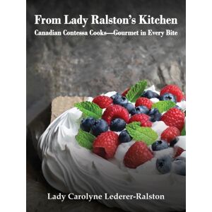 Austin Macauley Publishers LLC From Lady Ralston'S Kitchen : Canadian Contessa Cooks—gourmet In Every Bite Austin Macauley Publishers LLC From Lady Ralston'S Kitchen : Canadian Contessa Cooks—gourmet In Every Bite