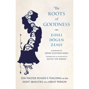 Shambhala Publications Inc The Roots Of Goodness : Zen Master Dogen'S Teaching On The Eight Qualities Of A Great Person Shambhala Publications Inc The Roots Of Goodness : Zen Master Dogen'S Teaching On The Eight Qualities Of A Great Person