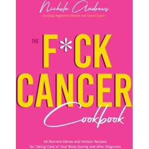 Page Street Publishing Co. The F*ck Cancer Cookbook : 60 Nutrient-Dense And Holistic Recipes For Taking Care Of Your Body During And After Diagnosis Page Street Publishing Co. The F*ck Cancer Cookbook : 60 Nutrient-Dense And Holistic Recipes For Taking Care Of Your Body During And After Diagnosis