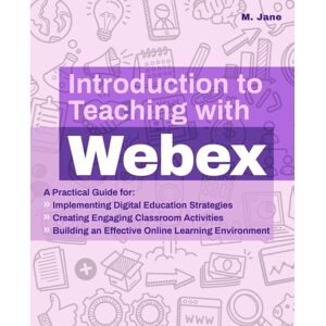 Ulysses Press Introduction To Teaching With Webex : A Practical Guide For Implementing Digital Education Strategies, Creating Engaging Classroom Activities, And Building An Effective Online Learning Environment Ulysses Press Introduction To Teaching With Webex : A Practical Guide For Implementing Digital Education Strategies, Creating Engaging Classroom Activities, And Building An Effective Online Learning Environment