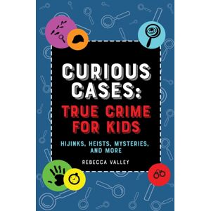 Ulysses Press Curious Cases: True Crime For Kids : Hijinks, Heists, Mysteries, And More Ulysses Press Curious Cases: True Crime For Kids : Hijinks, Heists, Mysteries, And More