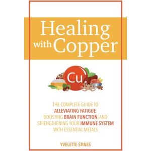Ulysses Press Healing With Copper : The Complete Guide To Alleviating Fatigue, Boosting Brain Function, And Strengthening Your Immune System With Essential Metals Ulysses Press Healing With Copper : The Complete Guide To Alleviating Fatigue, Boosting Brain Function, And Strengthening Your Immune System With Essential Metals