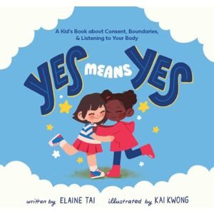 Ulysses Press Yes Means Yes: A Kid'S Book About Consent, Boundaries, & Listening To Your Body Ulysses Press Yes Means Yes: A Kid'S Book About Consent, Boundaries, & Listening To Your Body