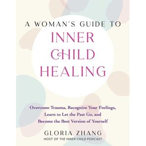 Ulysses Press A Woman'S Guide To Inner Child Healing : Overcome Trauma, Recognize Your Feelings, Learn To Let The Past Go, And Become The Version Of Yourself Ulysses Press A Woman'S Guide To Inner Child Healing : Overcome Trauma, Recognize Your Feelings, Learn To Let The Past Go, And Become The Version Of Yourself