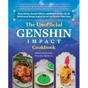 Ulysses Press The Unofficial Genshin Impact Cookbook : Boost Attacks, Increase Defense, And Restore Your Health With 60 Adventurous Recipes From The Fan-Favorite Video Game Ulysses Press The Unofficial Genshin Impact Cookbook : Boost Attacks, Increase Defense, And Restore Your Health With 60 Adventurous Recipes From The Fan-Favorite Video Game