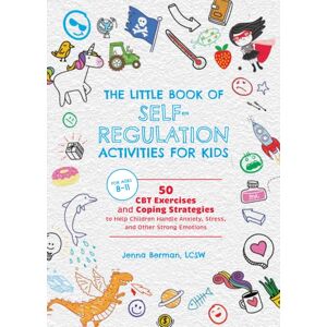 Ulysses Press Little Book Of Self-Regulation Activities For Kids : 50 Cbt Exercises And Coping Strategies To Help Children Handle Anxiety, Stress, And Other Strong Emotions Ulysses Press Little Book Of Self-Regulation Activities For Kids : 50 Cbt Exercises And Coping Strategies To Help Children Handle Anxiety, Stress, And Other Strong Emotions