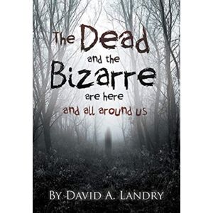Writers Republic LLC The Dead And The Bizarre Are Here And All Around Us Writers Republic LLC The Dead And The Bizarre Are Here And All Around Us