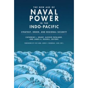 Georgetown University Press The Age Of Naval Power In The Indo-Pacific : Strategy, Order, And Regional Security Georgetown University Press The Age Of Naval Power In The Indo-Pacific : Strategy, Order, And Regional Security