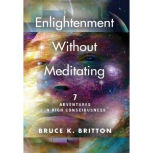 Booklocker.com Enlightenment Without Meditating : 7 Adventures In High Consciousness Booklocker.com Enlightenment Without Meditating : 7 Adventures In High Consciousness