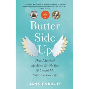She Writes Press Butter-Side Up : How I Survived My Most Terrible Year And Created My Super Awesome Life She Writes Press Butter-Side Up : How I Survived My Most Terrible Year And Created My Super Awesome Life