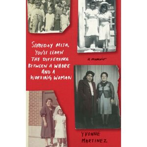 She Writes Press Someday mija, You'Ll Learn The Difference Between A Whore And Working Woman : A Memoir She Writes Press Someday mija, You'Ll Learn The Difference Between A Whore And Working Woman : A Memoir
