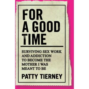 She Writes Press For A Good Time : Surviving Sex Work And Addiction To Become The Mother I Was Meant To Be She Writes Press For A Good Time : Surviving Sex Work And Addiction To Become The Mother I Was Meant To Be