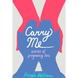 She Writes Press Carry Me : Stories Of Pregnancy Loss She Writes Press Carry Me : Stories Of Pregnancy Loss