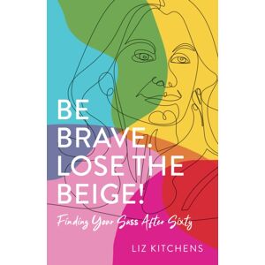 She Writes Press Be Brave. Lose The Beige : Finding Your Sass After Sixty She Writes Press Be Brave. Lose The Beige : Finding Your Sass After Sixty