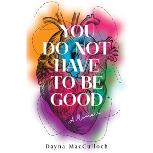 She Writes Press You Do Not Have To Be Good : A Memoir She Writes Press You Do Not Have To Be Good : A Memoir