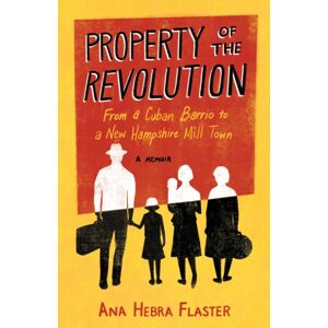 She Writes Press Property Of The Revolution : From A Cuban Barrio To A Hampshire Mill Town - A Memoir She Writes Press Property Of The Revolution : From A Cuban Barrio To A Hampshire Mill Town - A Memoir