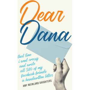 She Writes Press Dear Dana : That Time I Went Crazy And Wrote All 580 Of My Facebook Friends A Handwritten Letter She Writes Press Dear Dana : That Time I Went Crazy And Wrote All 580 Of My Facebook Friends A Handwritten Letter